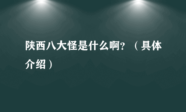 陕西八大怪是什么啊？（具体介绍）