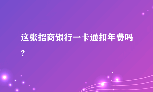 这张招商银行一卡通扣年费吗？