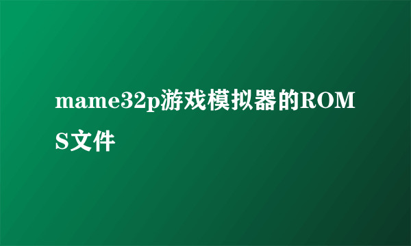 mame32p游戏模拟器的ROMS文件