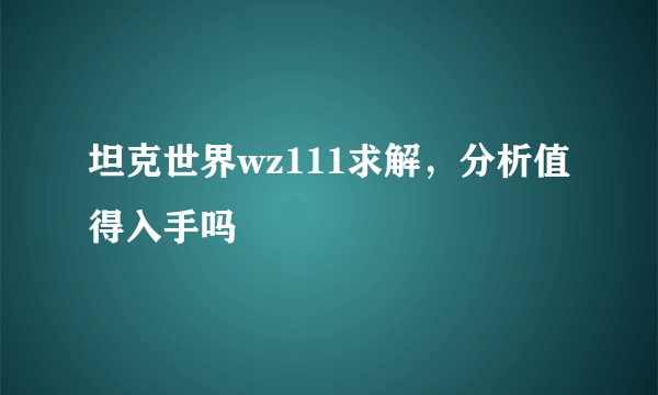 坦克世界wz111求解，分析值得入手吗