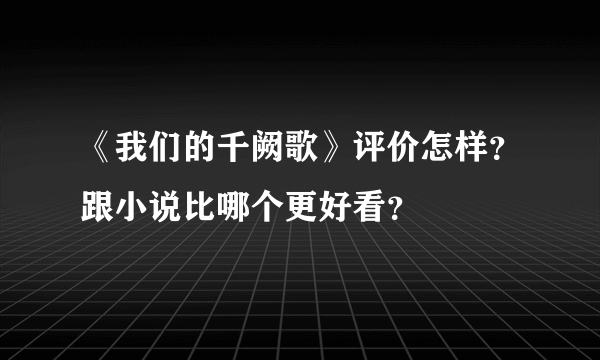 《我们的千阙歌》评价怎样？跟小说比哪个更好看？