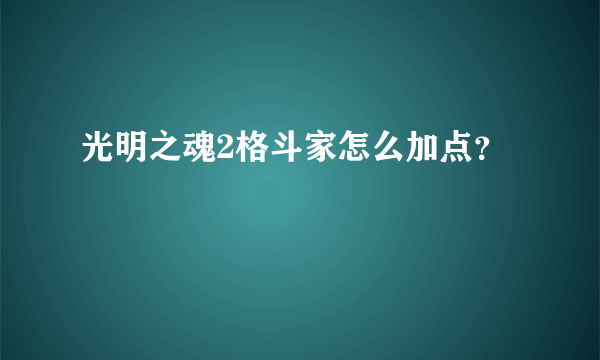 光明之魂2格斗家怎么加点？