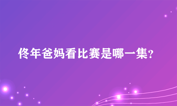 佟年爸妈看比赛是哪一集？