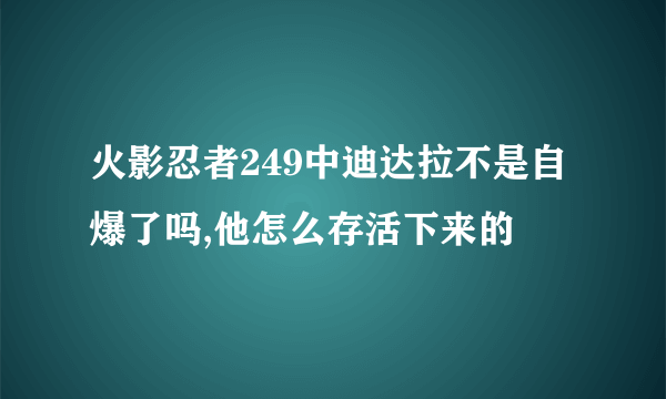 火影忍者249中迪达拉不是自爆了吗,他怎么存活下来的