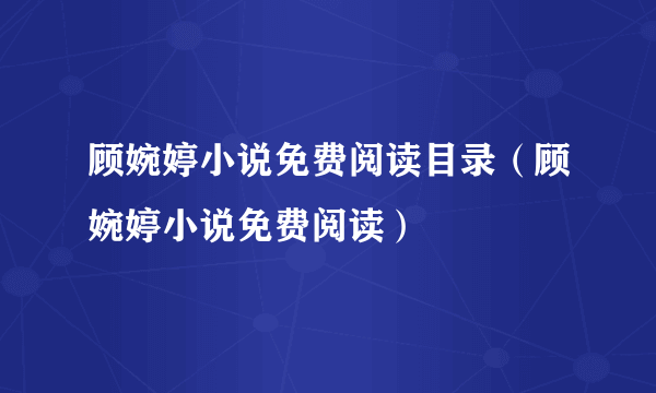 顾婉婷小说免费阅读目录（顾婉婷小说免费阅读）