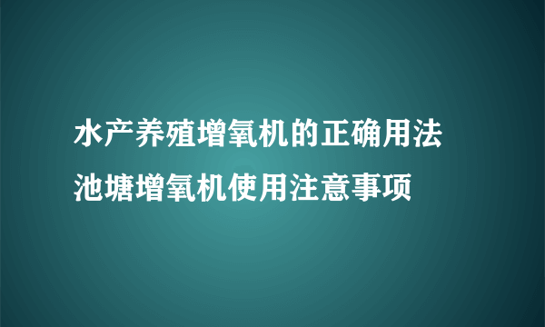 水产养殖增氧机的正确用法 池塘增氧机使用注意事项