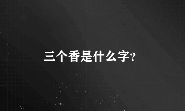 三个香是什么字？