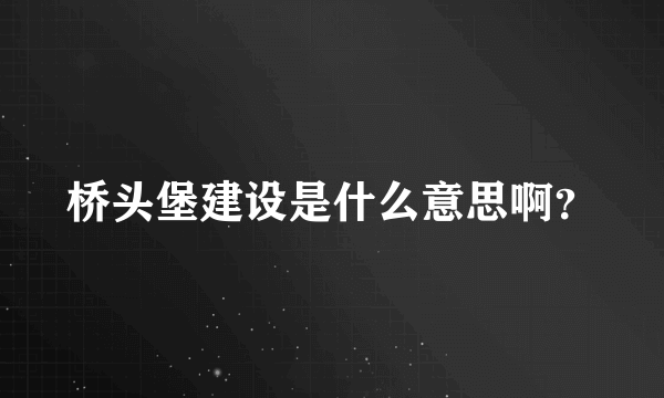 桥头堡建设是什么意思啊？