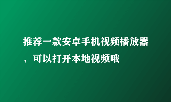 推荐一款安卓手机视频播放器，可以打开本地视频哦