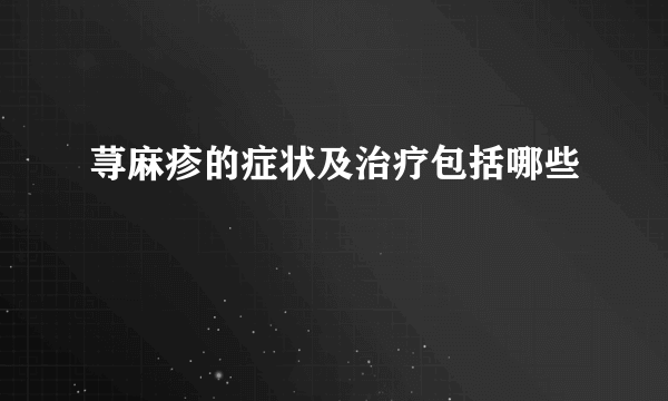 荨麻疹的症状及治疗包括哪些