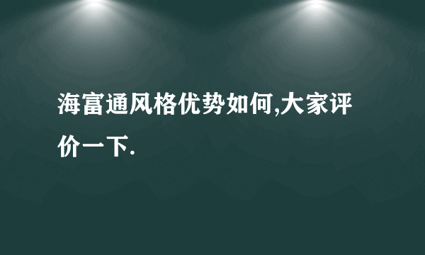 海富通风格优势如何,大家评价一下.