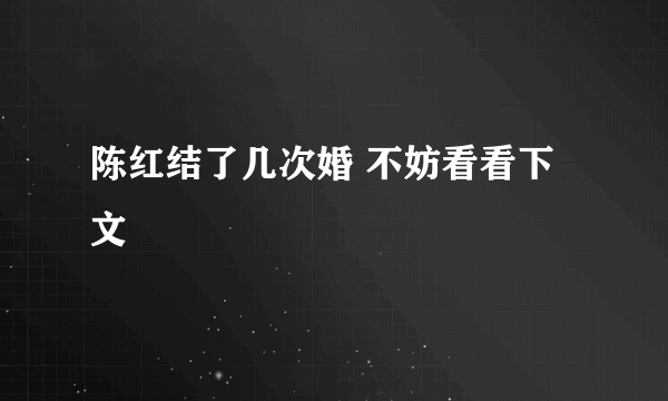 陈红结了几次婚 不妨看看下文