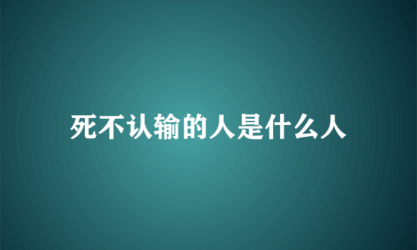 死不认输的人是什么人