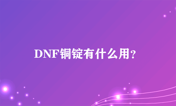 DNF铜锭有什么用？