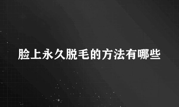 脸上永久脱毛的方法有哪些