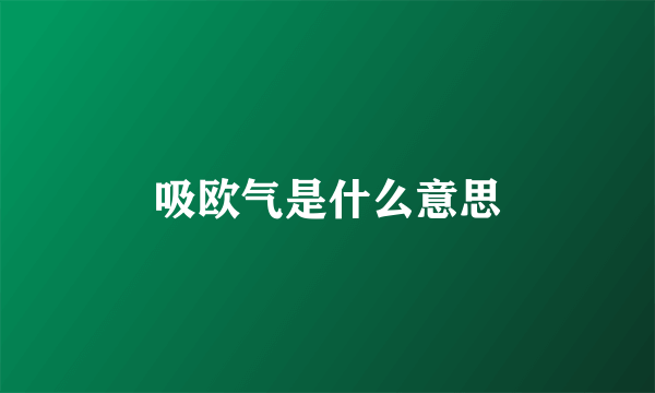 吸欧气是什么意思