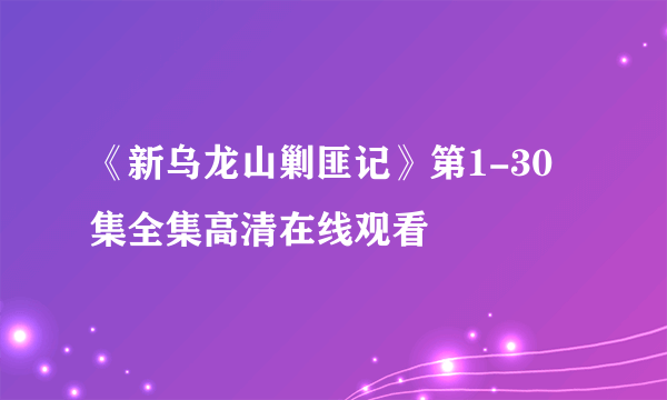 《新乌龙山剿匪记》第1-30集全集高清在线观看