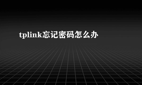 tplink忘记密码怎么办