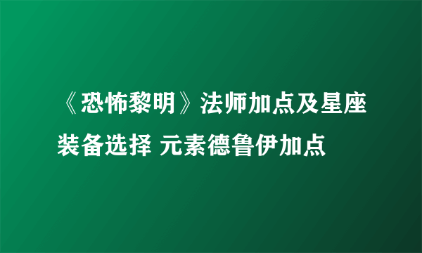 《恐怖黎明》法师加点及星座装备选择 元素德鲁伊加点