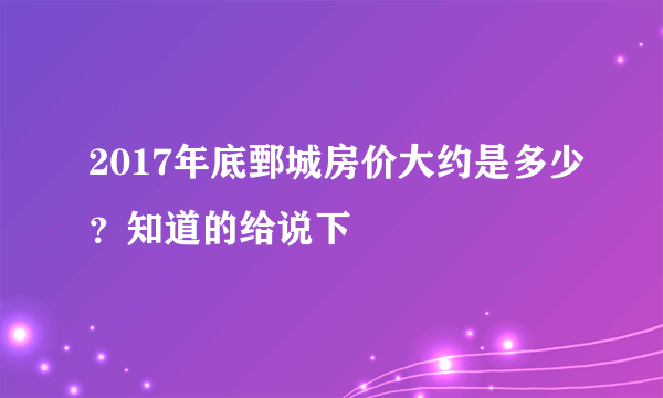 2017年底鄄城房价大约是多少？知道的给说下