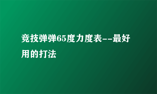 竞技弹弹65度力度表--最好用的打法