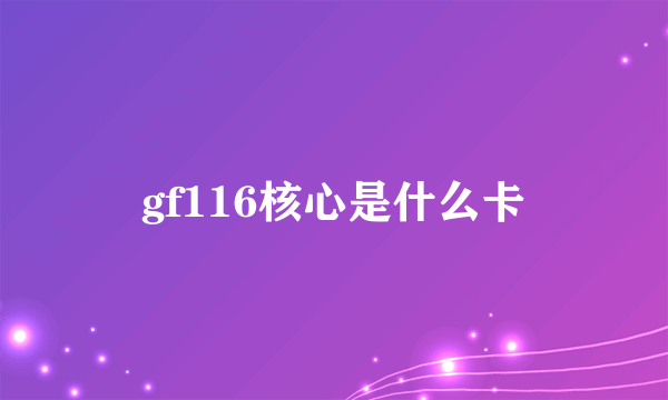 gf116核心是什么卡