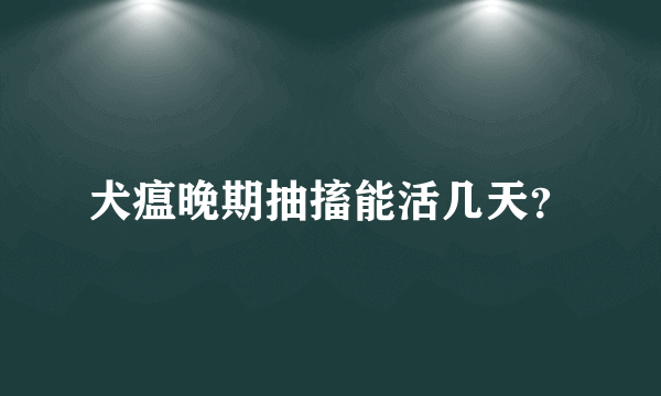 犬瘟晚期抽搐能活几天？