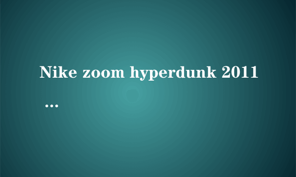 Nike zoom hyperdunk 2011 听说不耐磨，能穿半年吗？Air Jordan 11 concord 耐磨吗？实战怎么样？谢谢回答