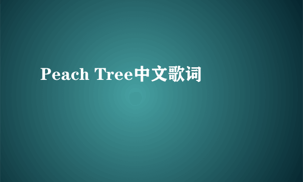 Peach Tree中文歌词