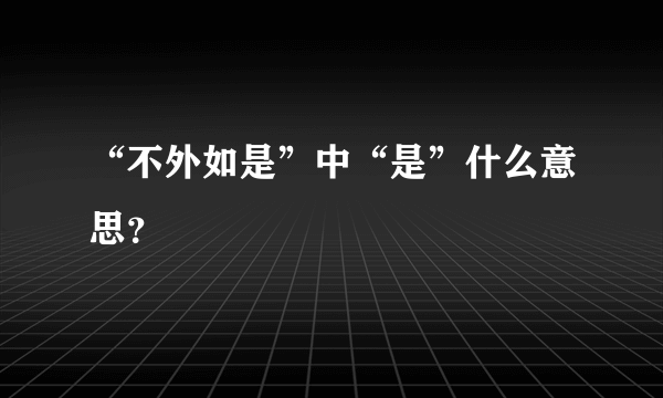 “不外如是”中“是”什么意思？