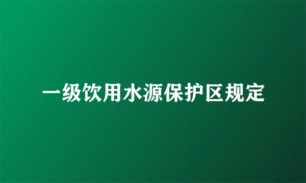 一级饮用水源保护区规定