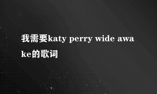 我需要katy perry wide awake的歌词