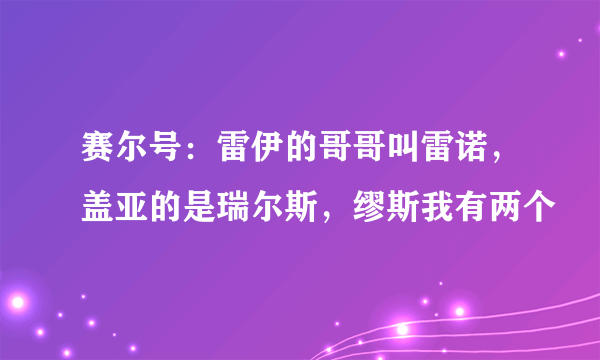 赛尔号：雷伊的哥哥叫雷诺，盖亚的是瑞尔斯，缪斯我有两个