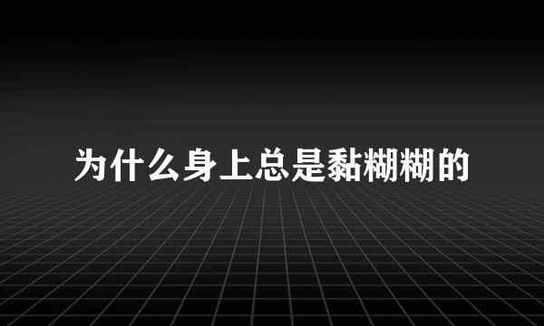 为什么身上总是黏糊糊的