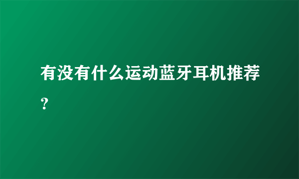 有没有什么运动蓝牙耳机推荐？