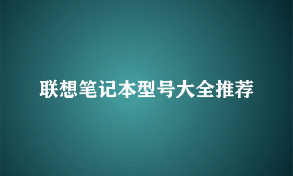 联想笔记本型号大全推荐