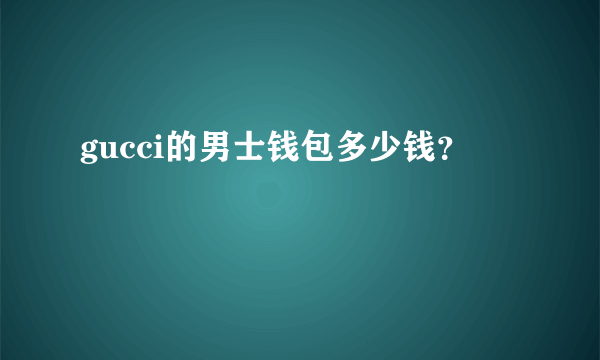 gucci的男士钱包多少钱？