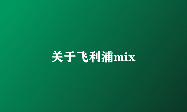 关于飞利浦mix