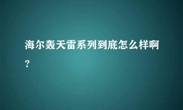 海尔轰天雷系列到底怎么样啊？