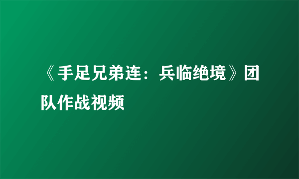 《手足兄弟连：兵临绝境》团队作战视频