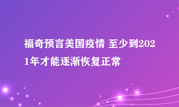 福奇预言美国疫情 至少到2021年才能逐渐恢复正常