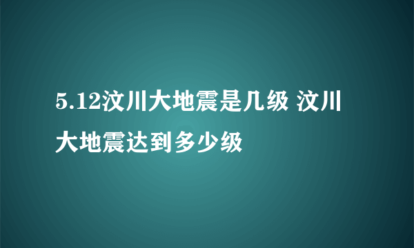 5.12汶川大地震是几级 汶川大地震达到多少级