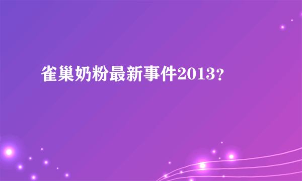 雀巢奶粉最新事件2013？