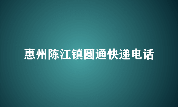 惠州陈江镇圆通快递电话