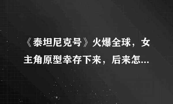 《泰坦尼克号》火爆全球，女主角原型幸存下来，后来怎么过的？