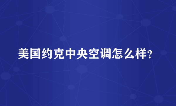 美国约克中央空调怎么样？