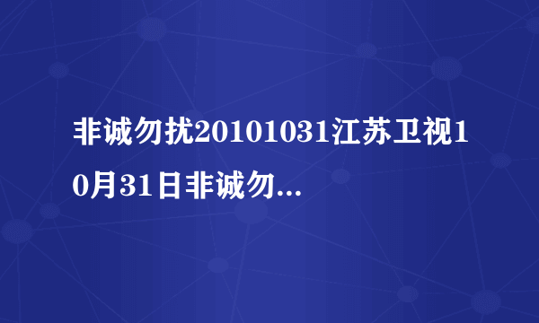 非诚勿扰20101031江苏卫视10月31日非诚勿扰20101031期视频高清直播