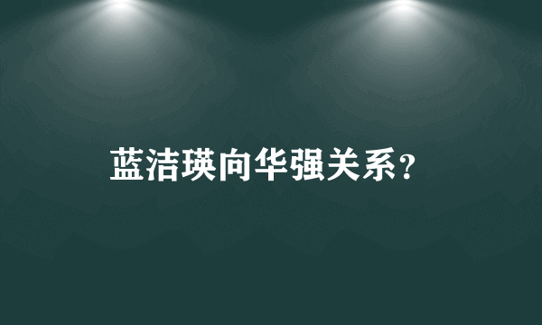 蓝洁瑛向华强关系？