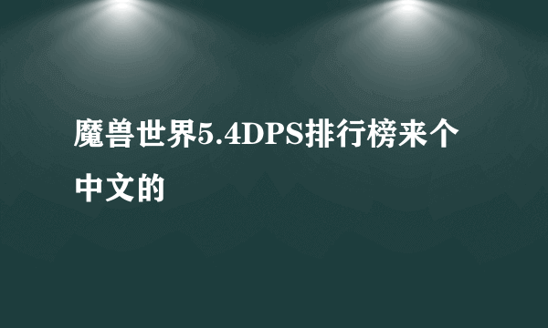 魔兽世界5.4DPS排行榜来个中文的