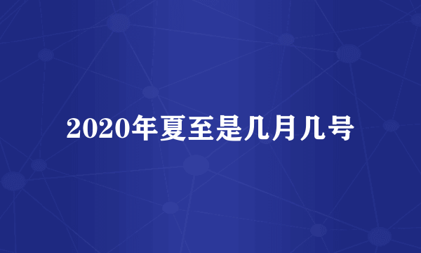 2020年夏至是几月几号